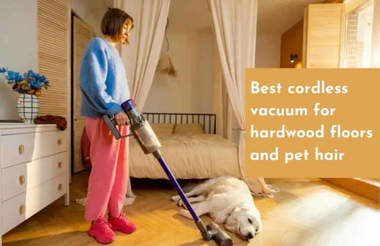 Best Cordless Vacuum For Hardwood Floors And Pet Hair